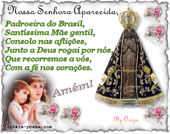 Nossa Senhora Aparecida, Padroeira do Brasil, Santíssima Mãe gentil, Consolo nas aflições, Junto a Deus rogai por nós, Que recorremos a vós, Com...