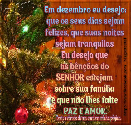 Em dezembro eu desejo: que os seus dias sejam felizes, que suas noites sejam tranquilas Eu desejo que as bênçãos do Senhor estejam sobre sua...