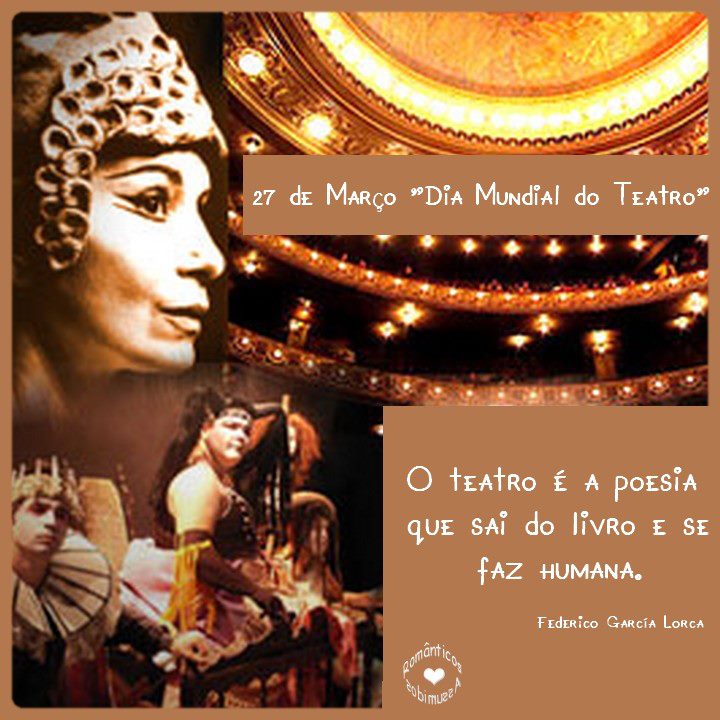 27 de Março - Dia Mundial do Teatro O Teatro é a poesia que sai do livro e se faz humana. Frederico Garcia Lorca