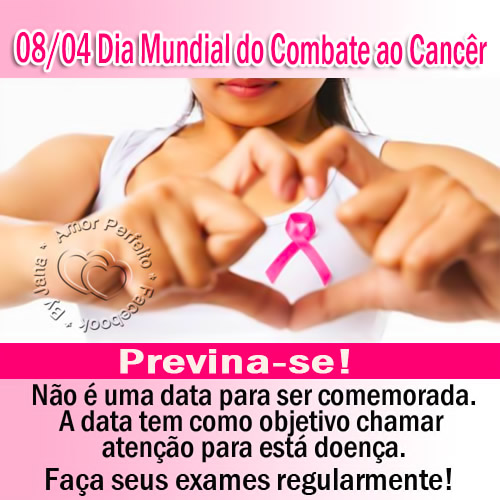 08/04 Dia Mundial de Combate ao Câncer Previna-se! Não é uma data para ser comemorada. A data tem como objetivo chamar atenção para esta doença...