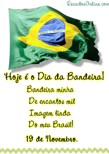 Hoje é o Dia da Bandeira Bandeira minha De encantos mil Imagem linda Do meu Brasil! 19 de Novembro.