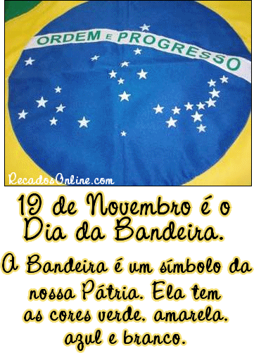 19 de Novembro é o Dia da Bandeira A bandeira é um símbolo da nossa Pátria. Ela tem as cores verde, amarela, azul e branco.
