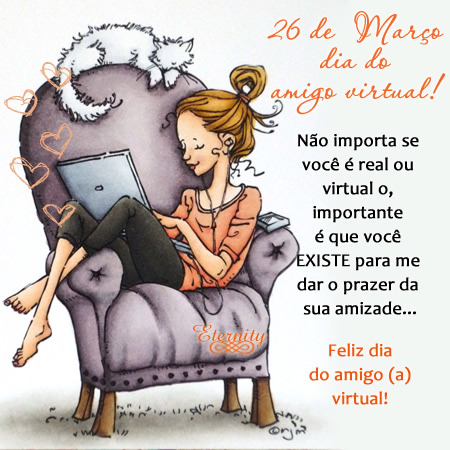 26 de Março Dia do Amigo Virtual! Não importa se você é real ou virtual, o importante é que você existe para me dar o prazer da sua amizade...