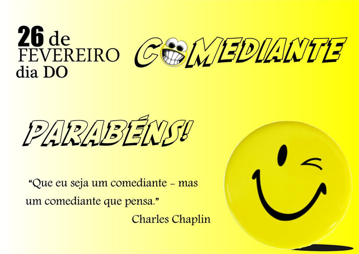 Dia do Comediante - 26 de Fevereiro Parabéns! Que eu seja um comediante - mas um comediante que pensa. Charles Chaplin