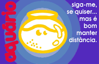 Aquário Siga-me se quiser, mas é bom manter distância.