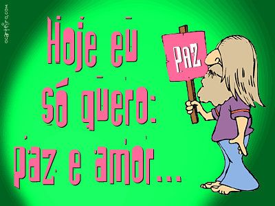 Hoje eu só quero: paz e amor...