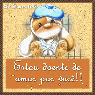 Estou doente de amor por você!