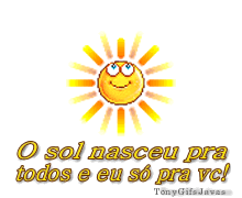 O sol nasceu pra todos e eu só pra você!