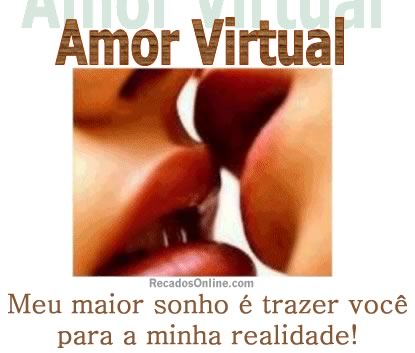 Amor Virtual Meu maior sonho é trazer você para a minha realidade!