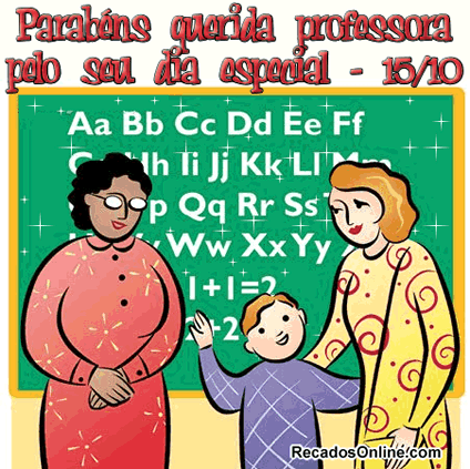 Parabéns querida professora pelo seu dia especial - 15 de Outubro.