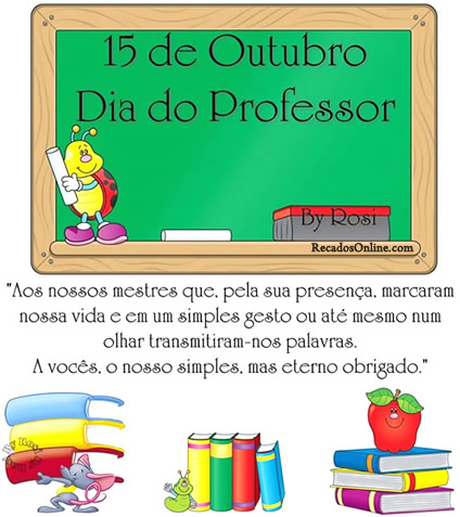 15 de Outubro - Dia do Professor. Aos nossos mestres que, pela sua...