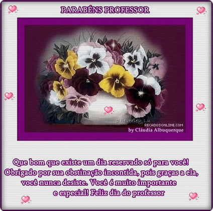 Parabéns Professor. Que bom que existe um dia reservado só...