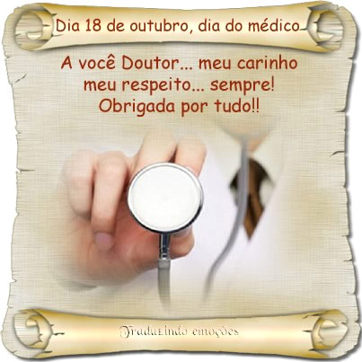 Dia 18 de Outubro, Dia do Médico. A você Doutor... meu carinho...