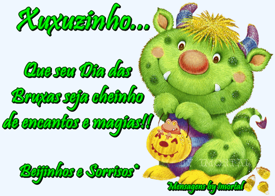 Xuxuzinho... Que seu Dia das Bruxas seja cheio de encantos e magias!!...