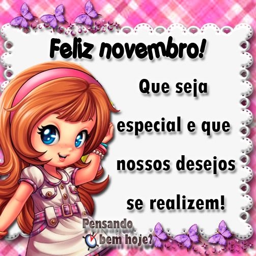 Feliz Novembro! Que seja especial e que nossos desejos se realizem!