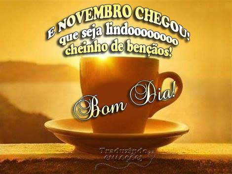 E Novembro chegou! Que seja lindoooo, cheinho de bênçãos!...