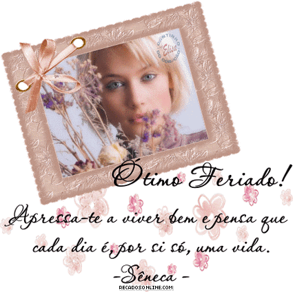 Ótimo feriado! Apressa-te a viver bem e pensa que cada dia é...
