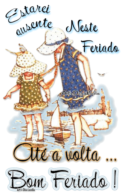 Estarei ausente neste feriado. Até a volta... Bom Feriado!