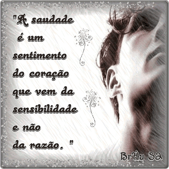 A saudade é sentimento do coração que vem da...