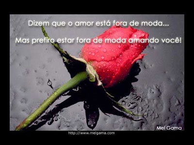 Dizem que o amor está fora de moda... Mas prefiro estar fora de moda...