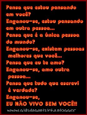 Pensa que eu estou pensando em você? Enganou-se, estou pensando em...