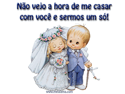 Não vejo a hora de me casar com você e sermos um só!