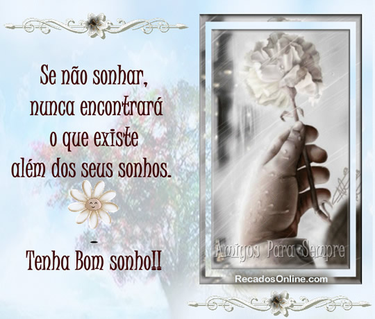 Se não sonhar, nunca encontrará o que existe além dos...