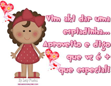 Vim aki dar uma espiadinha...Aproveito e digo que vc é mais que especial!