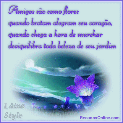Amigos são como flores Quando brotam, alegram seu...