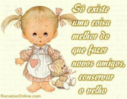 Só existe uma coisa melhor do que fazer novos amigos, conservar o velho.