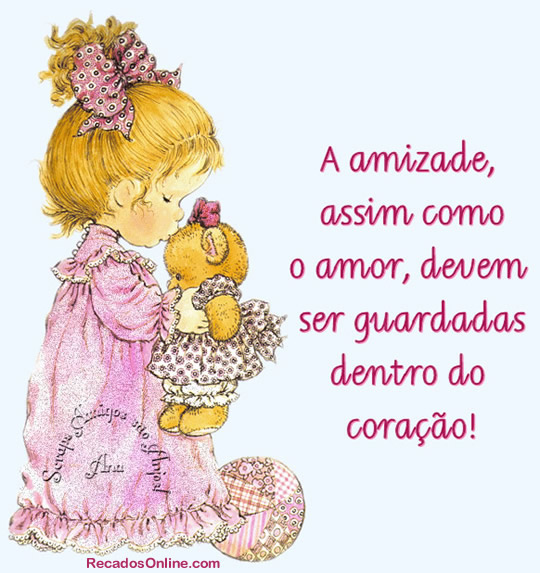 A amizade, assim como o amor, dever ser guardados dentro do...