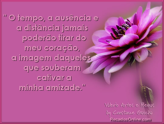 O tempo, a ausência e a distância jamais poderão tirar do...
