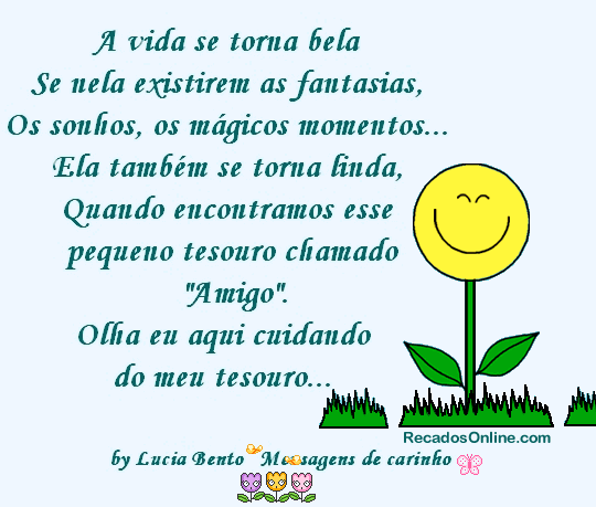 A vida se torna bela Se nela existirem as fantasias, Os sonhos, os...