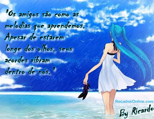 Os amigos são como as melodias que aprendemos. Apesar de estarem...