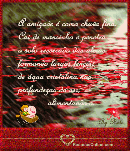 A amizade é como chuva fina. Cai de mansinho e penetra o solo...