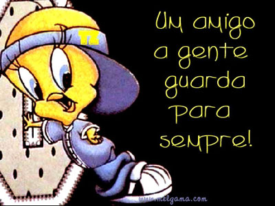 Um amigo a gente guarda para sempre!