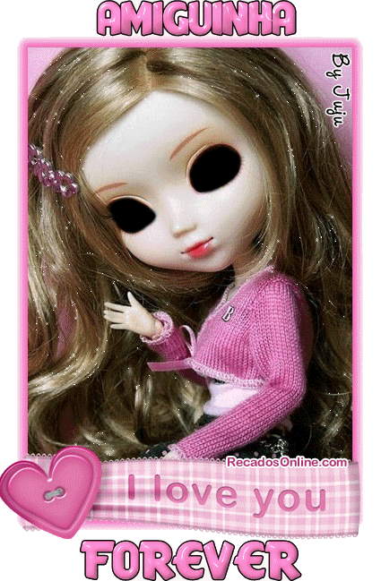 Amiguinha, I love you forever.