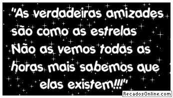 As verdadeiras amizades são como as estrelas não as vemos...