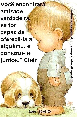 Você encontrará amizade verdadeira, se for capaz de...