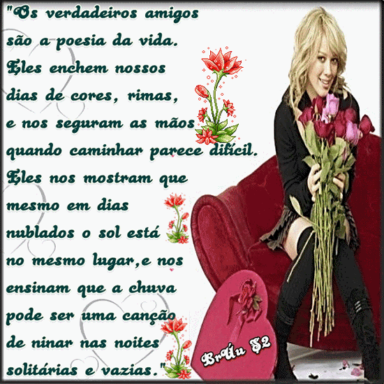 Os verdadeiros amigos são a poesia da vida. Eles enchem nossos dias...