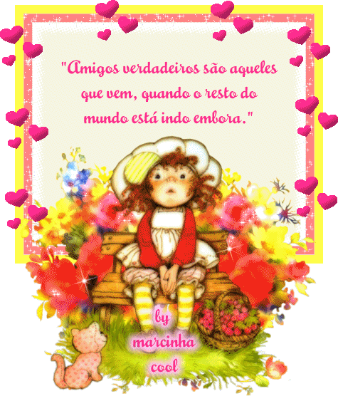 Amigos verdadeiros são aqueles que vem, quando o resto do mundo...