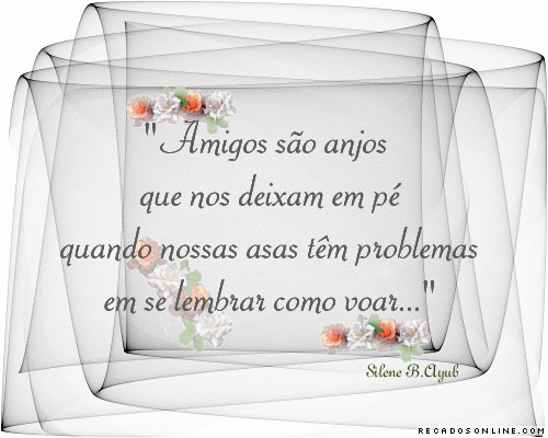 Amigos são anjos que nos deixam em pé quando nossas asas...