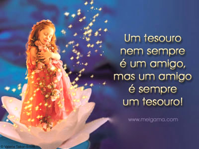 Um tesouro nem sempre é um amigo, mas um amigo é sempre um...