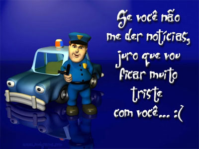 Se você não me der notícias, juro que vou ficar muito...