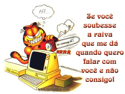 Se você soubesse a raiva que me dá quando quero falar com...