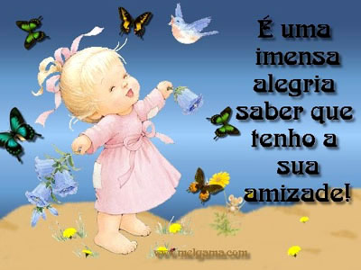 É uma imensa alegria saber que tenho a sua amizade!