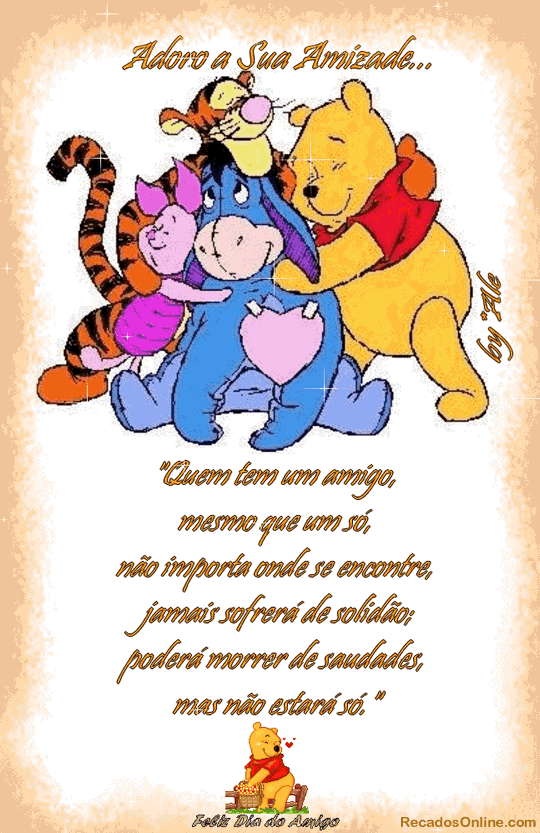 Adoro sua amizade. Quem tem um amigo, mesmo que um só, não...