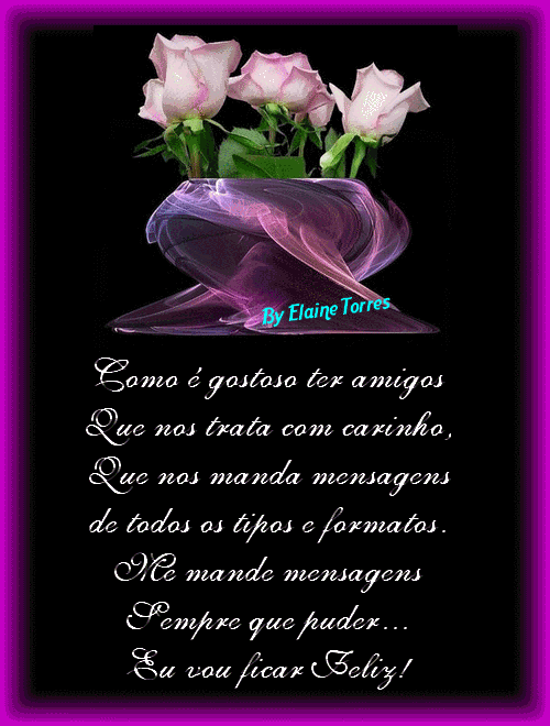 Como é gostoso ter amigos: Que nos tratam com carinho, que nos mandam...