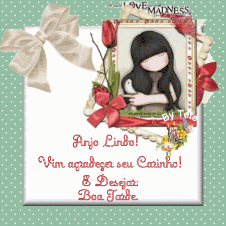 Anjo Lindo! Vim agradecer seu carinho! E desejar: Boa Tarde.