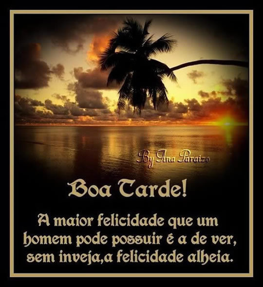 Boa Tarde! A maior felicidade que um homem pode possuir é a de ver...